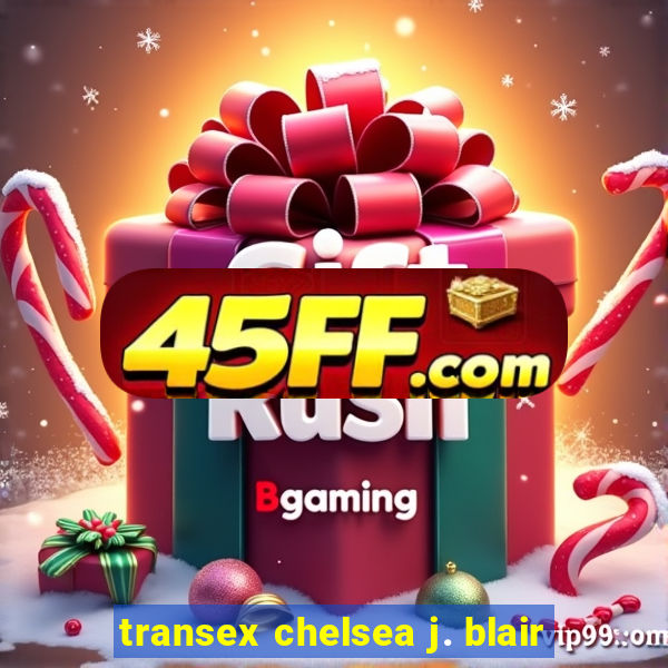 transex chelsea j. blair